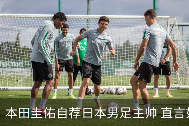 本田圭佑自荐日本男足主帅 直言如果输掉亚洲杯就下课